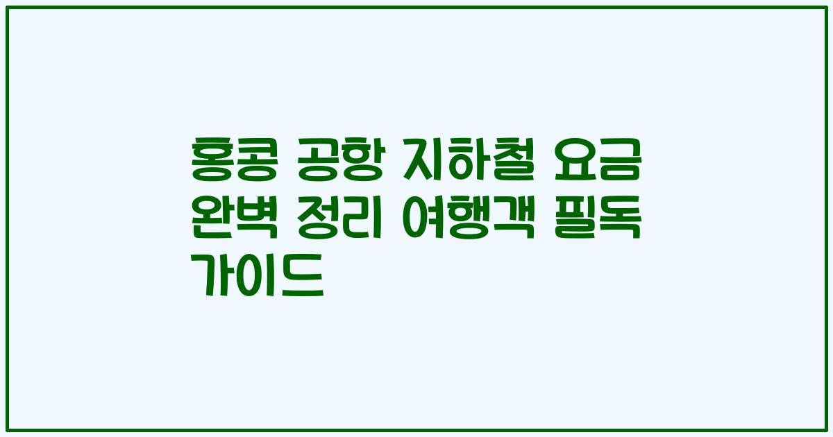 홍콩 공항 지하철 요금 완벽 정리 여행객 필독 가이드