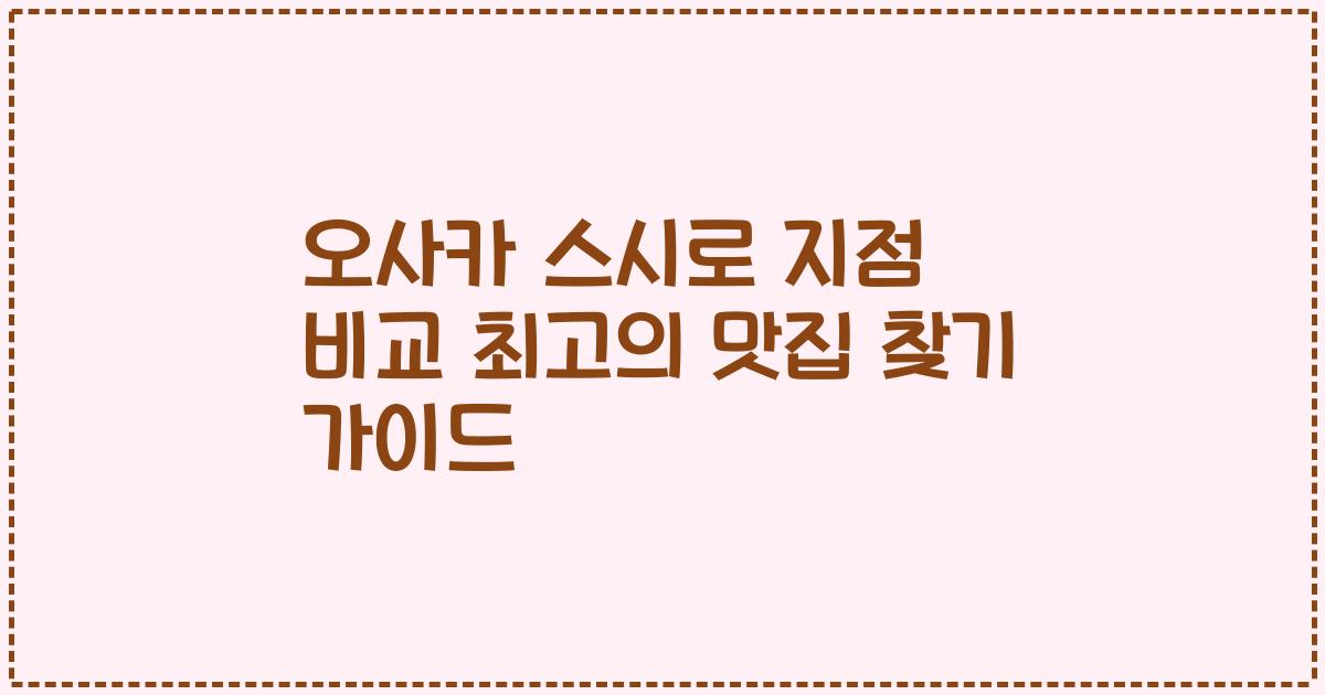 오사카 스시로 지점 비교 최고의 맛집 찾기 가이드
