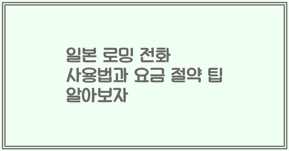 일본 로밍 전화 사용법과 요금 절약 팁 알아보자