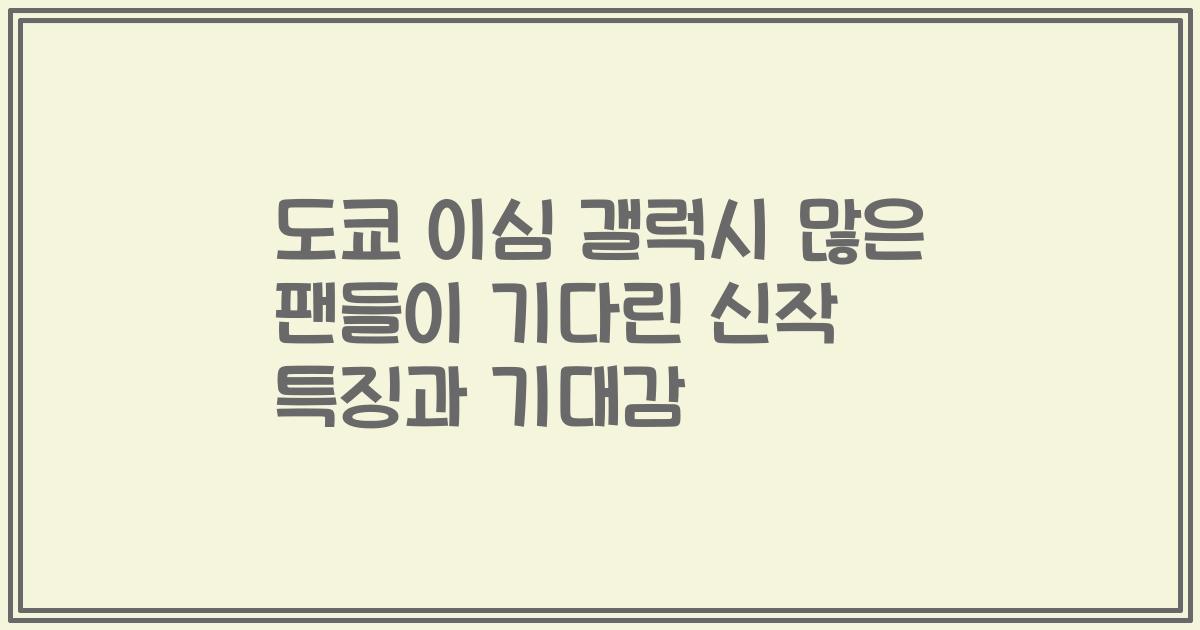 도쿄 이심 갤럭시 많은 팬들이 기다린 신작 특징과 기대감