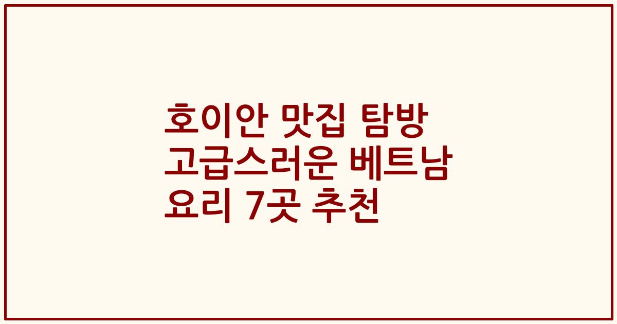 호이안 맛집 탐방 고급스러운 베트남 요리 7곳 추천