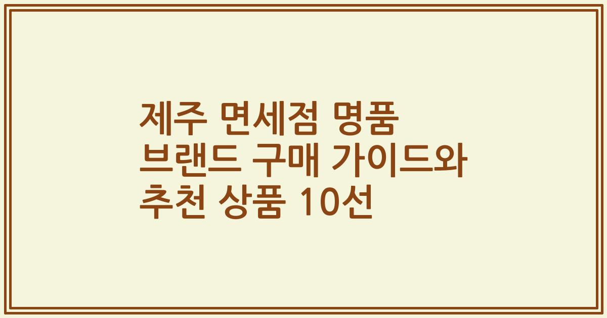 제주 면세점 명품 브랜드 구매 가이드와 추천 상품 10선