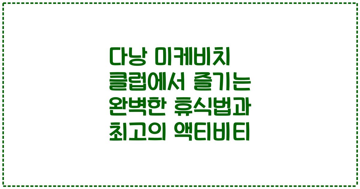 다낭 미케비치 클럽에서 즐기는 완벽한 휴식법과 최고의 액티비티