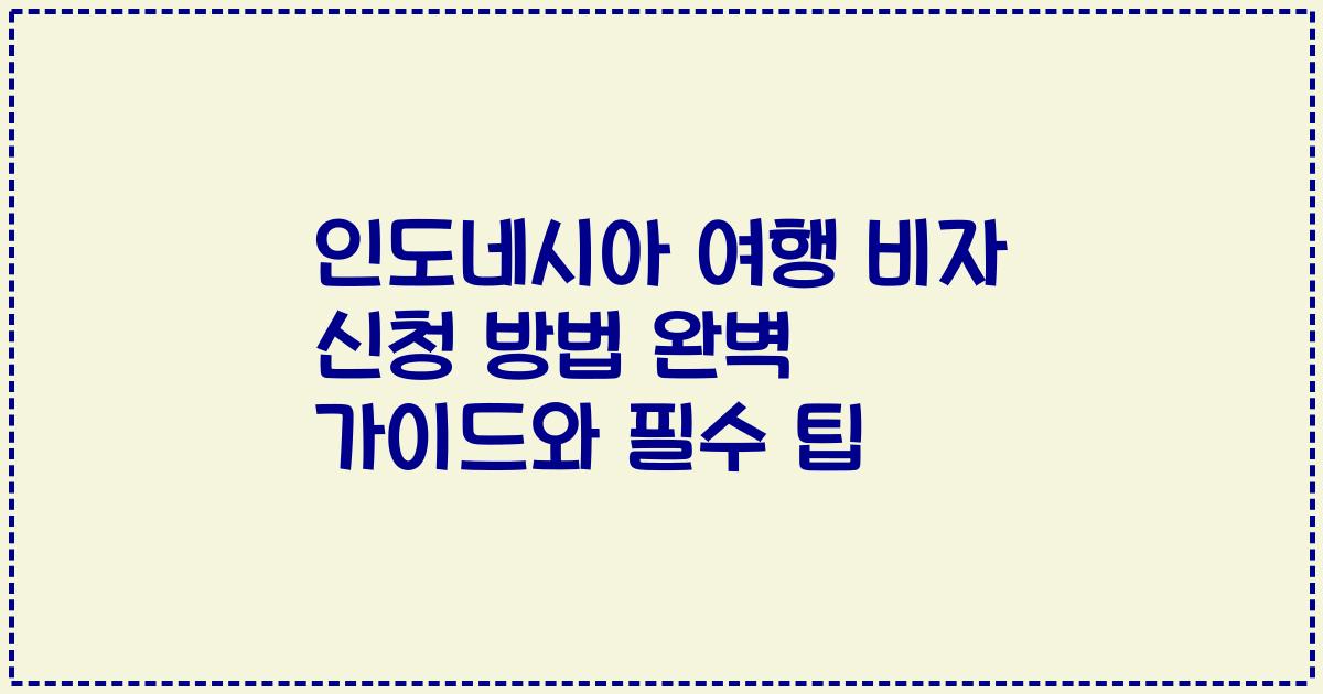 인도네시아 여행 비자 신청 방법 완벽 가이드와 필수 팁