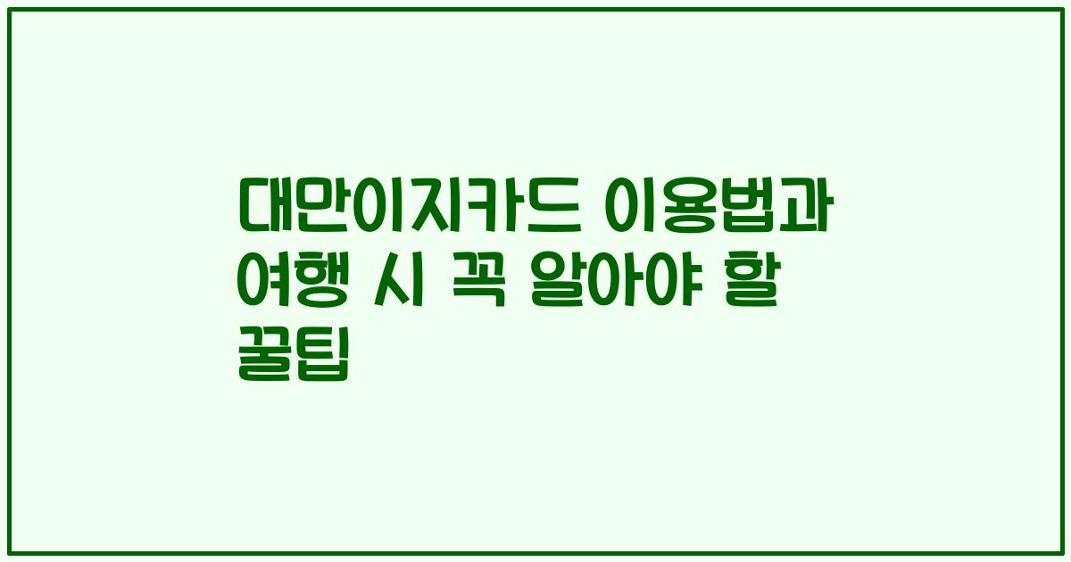 대만이지카드 이용법과 여행 시 꼭 알아야 할 꿀팁