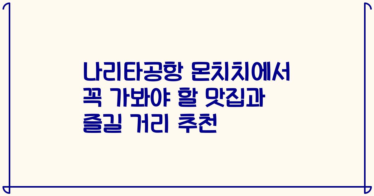 나리타공항 몬치치에서 꼭 가봐야 할 맛집과 즐길 거리 추천