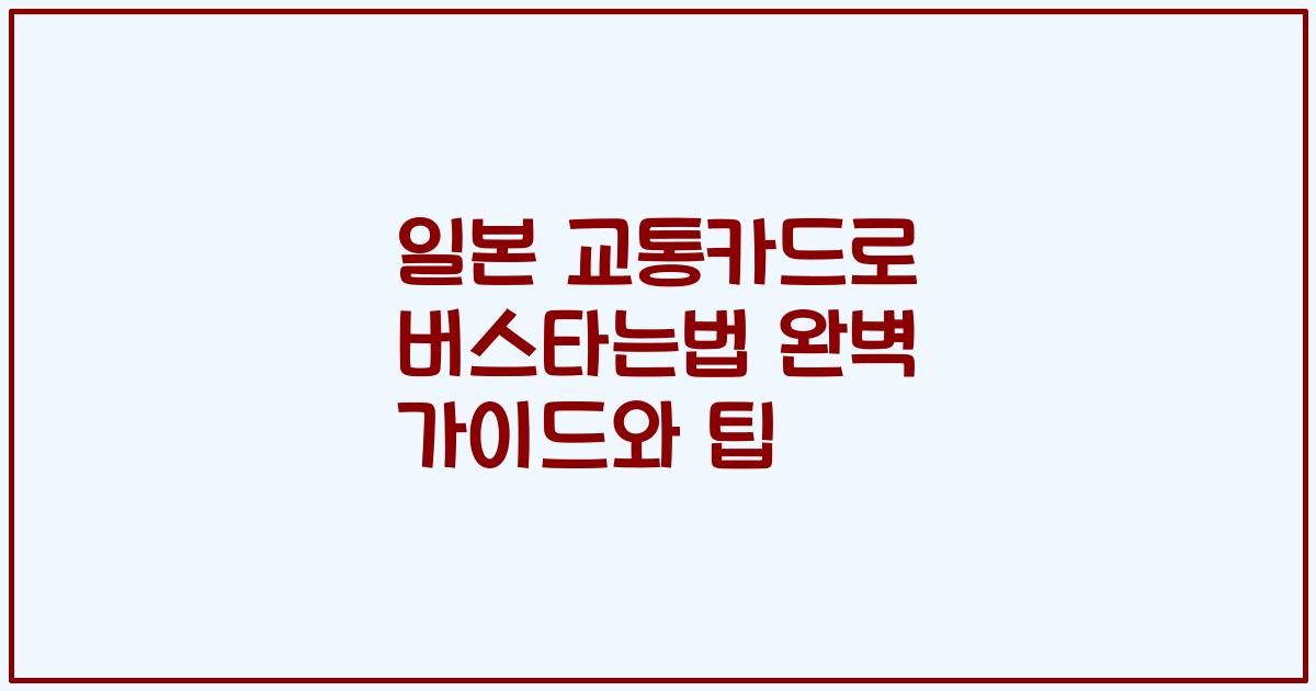 일본 교통카드로 버스타는법 완벽 가이드와 팁