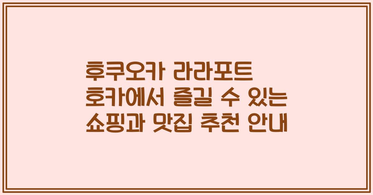 후쿠오카 라라포트 호카에서 즐길 수 있는 쇼핑과 맛집 추천 안내