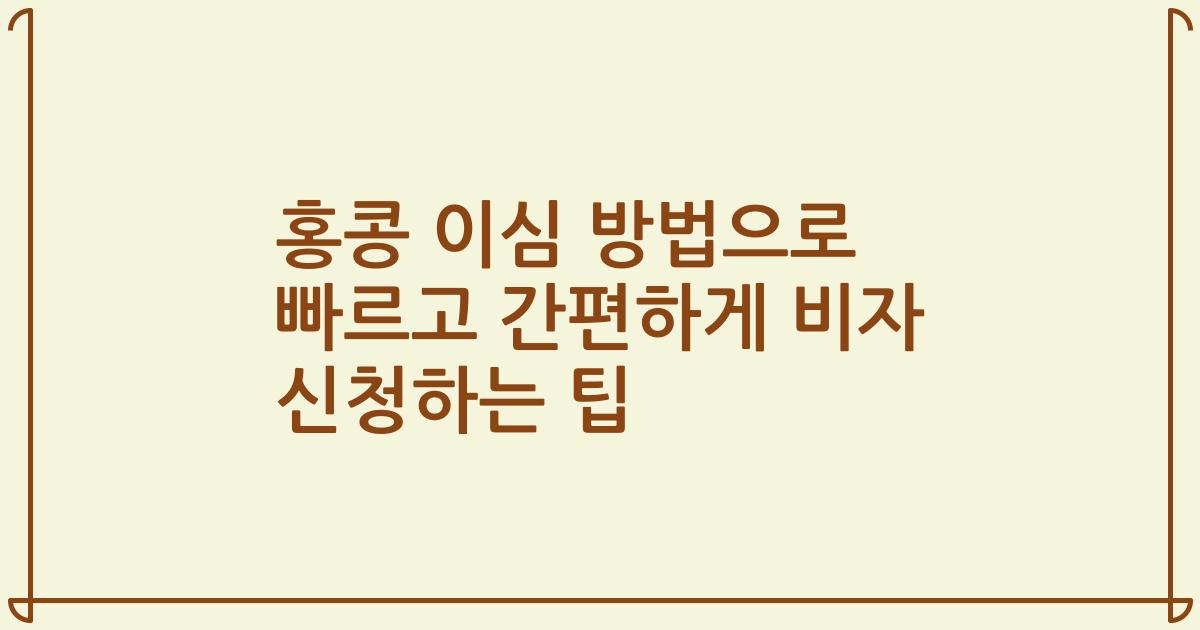 홍콩 이심 방법으로 빠르고 간편하게 비자 신청하는 팁