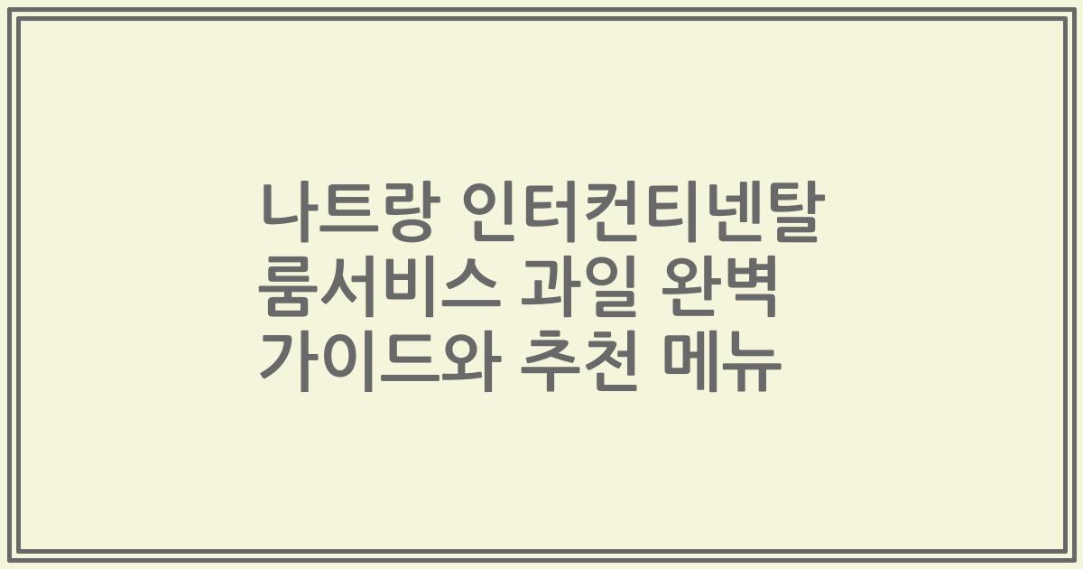 나트랑 인터컨티넨탈 룸서비스 과일 완벽 가이드와 추천 메뉴