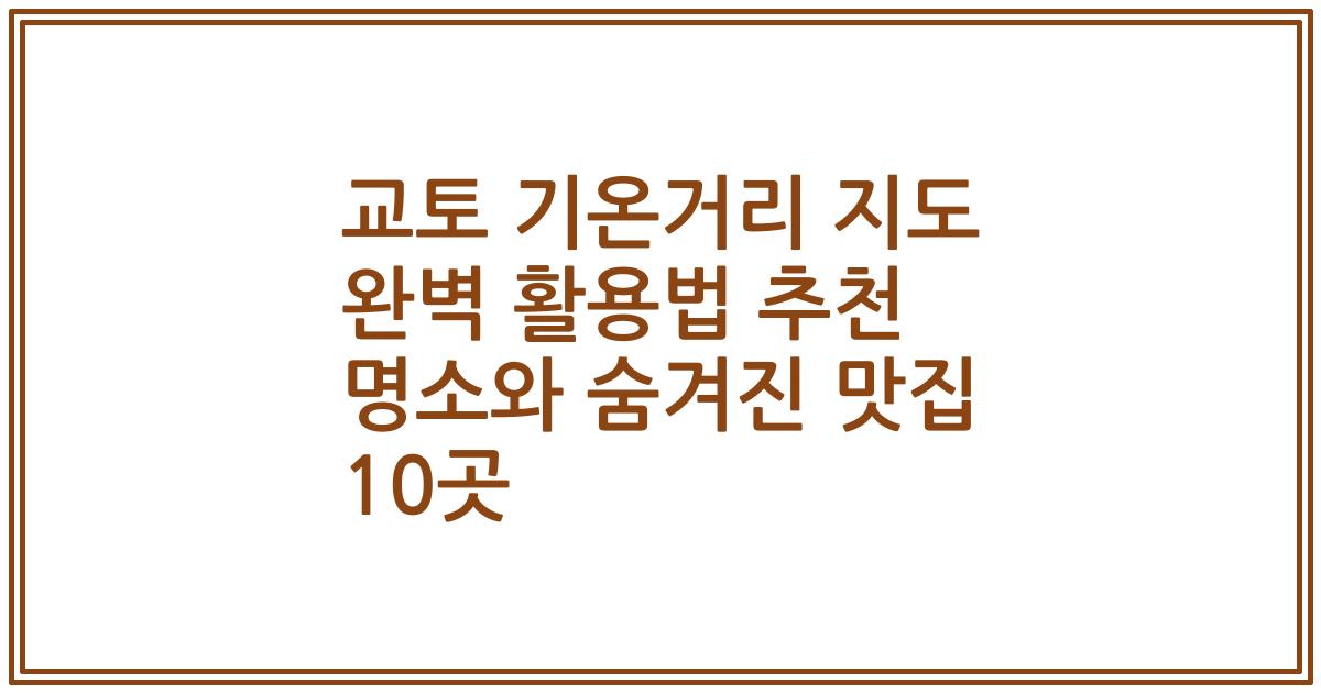 교토 기온거리 지도 완벽 활용법 추천 명소와 숨겨진 맛집 10곳