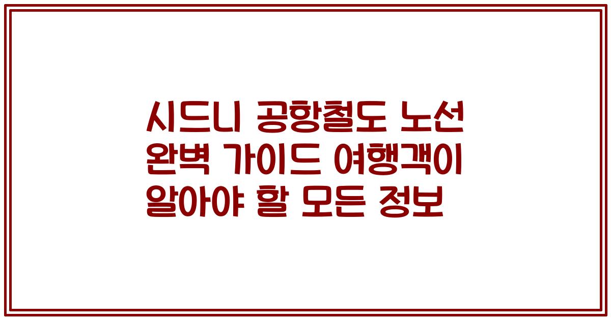 시드니 공항철도 노선 완벽 가이드 여행객이 알아야 할 모든 정보