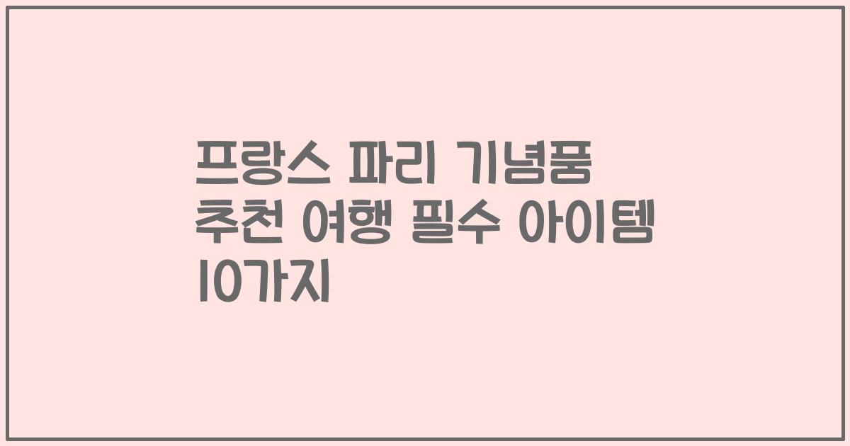 프랑스 파리 기념품 추천 여행 필수 아이템 10가지