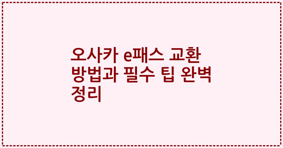 오사카 e패스 교환 방법과 필수 팁 완벽 정리