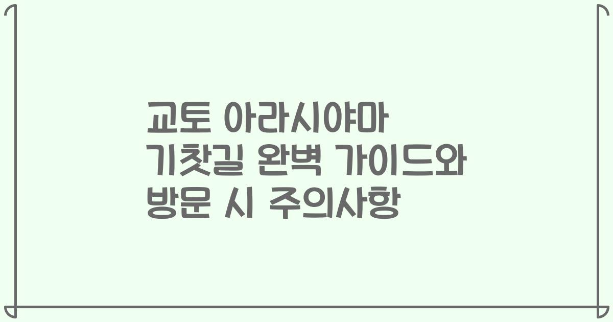 교토 아라시야마 기찻길 완벽 가이드와 방문 시 주의사항