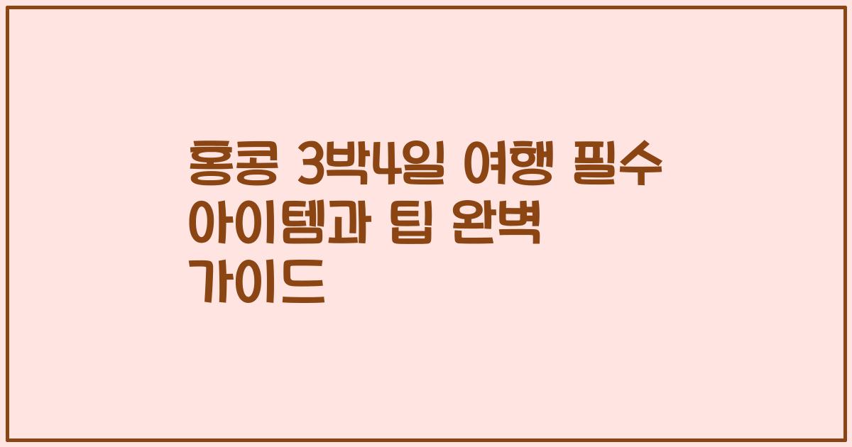 홍콩 3박4일 여행 필수 아이템과 팁 완벽 가이드
