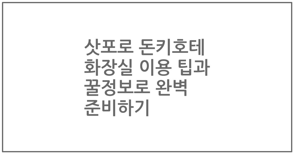 삿포로 돈키호테 화장실 이용 팁과 꿀정보로 완벽 준비하기