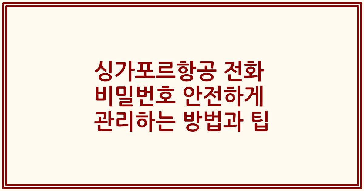싱가포르항공 전화 비밀번호 안전하게 관리하는 방법과 팁