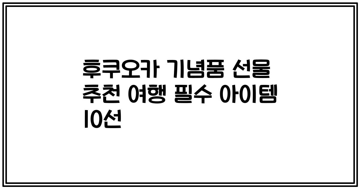 후쿠오카 기념품 선물 추천 여행 필수 아이템 10선