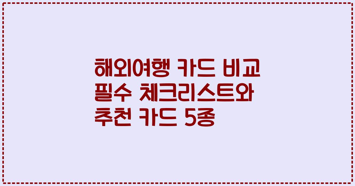 해외여행 카드 비교 필수 체크리스트와 추천 카드 5종