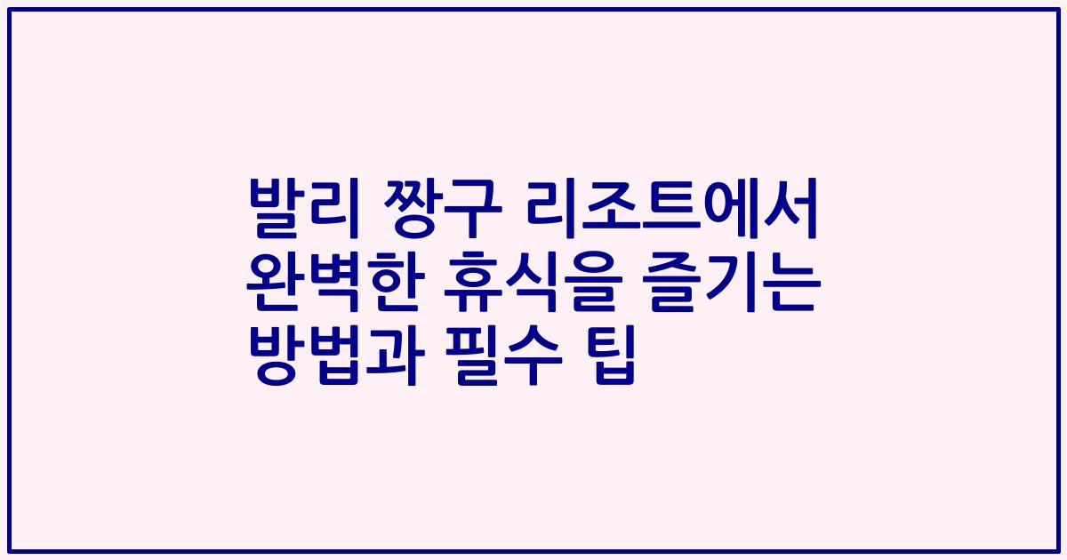 발리 짱구 리조트에서 완벽한 휴식을 즐기는 방법과 필수 팁