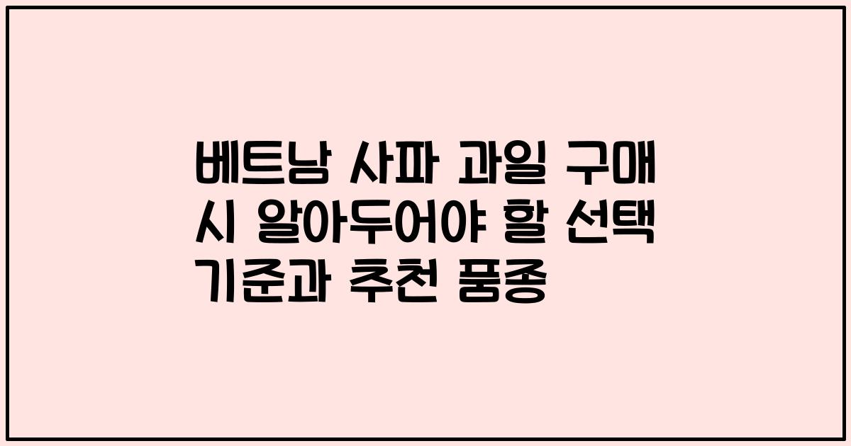 베트남 사파 과일 구매 시 알아두어야 할 선택 기준과 추천 품종