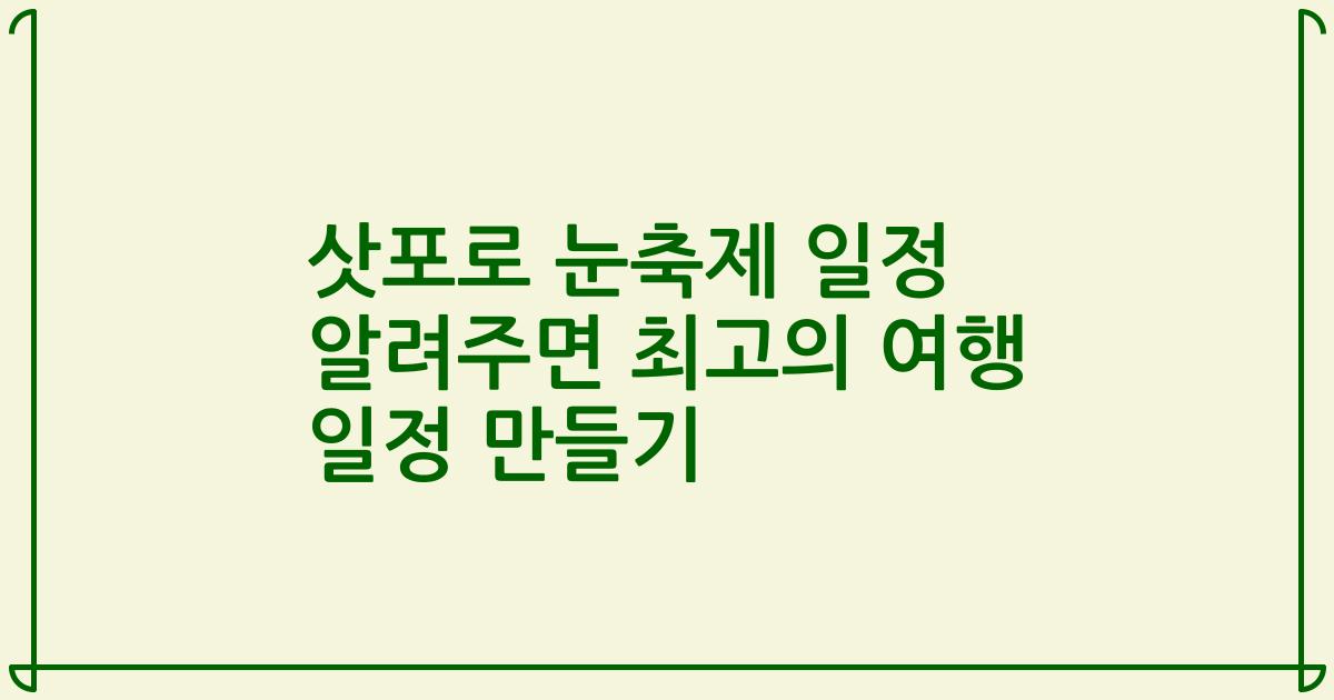 삿포로 눈축제 일정 알려주면 최고의 여행 일정 만들기