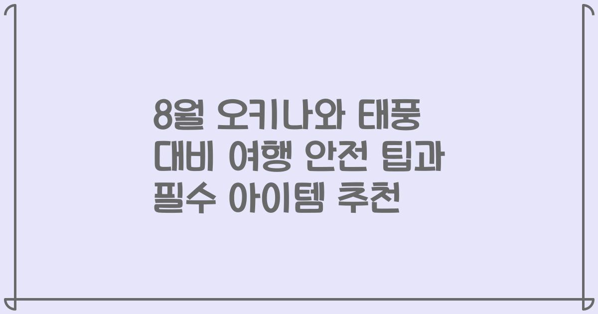 8월 오키나와 태풍 대비 여행 안전 팁과 필수 아이템 추천