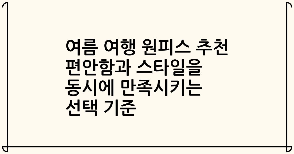 여름 여행 원피스 추천 편안함과 스타일을 동시에 만족시키는 선택 기준