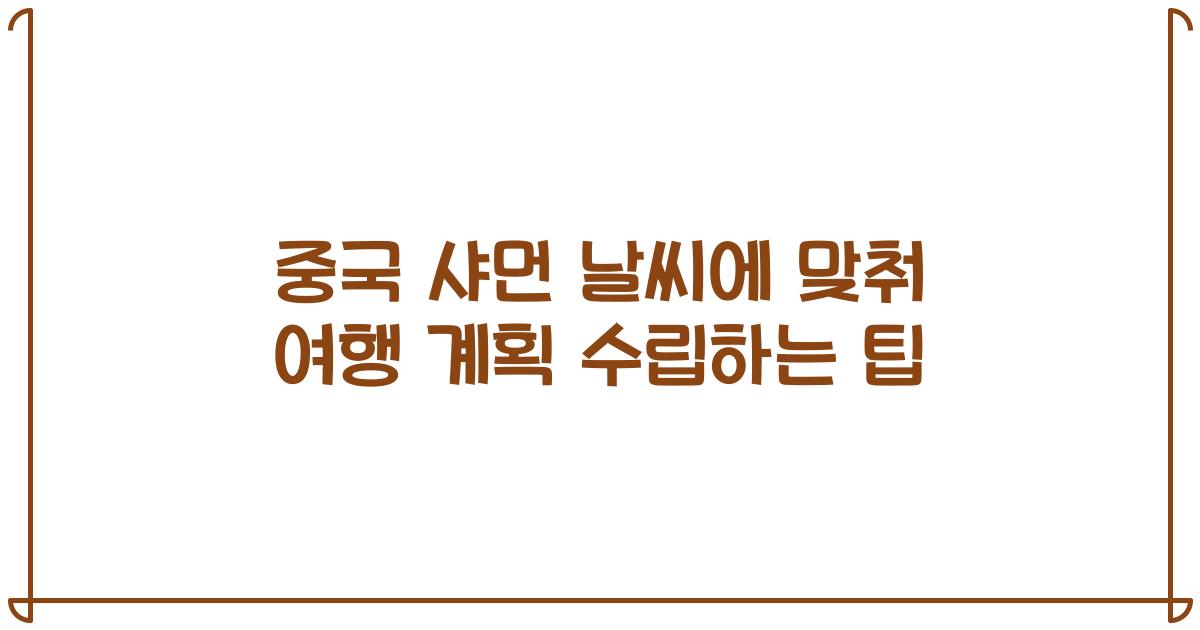 중국 샤먼 날씨에 맞춰 여행 계획 수립하는 팁