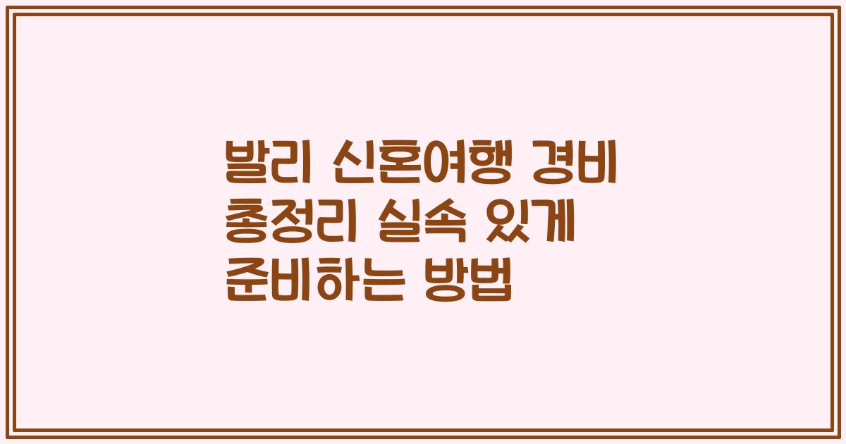 발리 신혼여행 경비 총정리 실속 있게 준비하는 방법