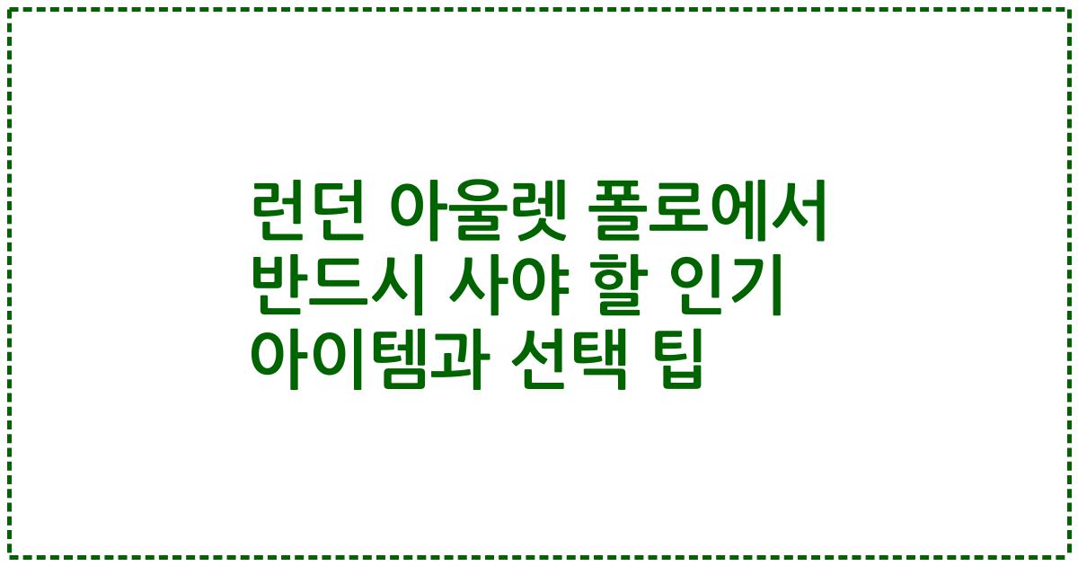 런던 아울렛 폴로에서 반드시 사야 할 인기 아이템과 선택 팁