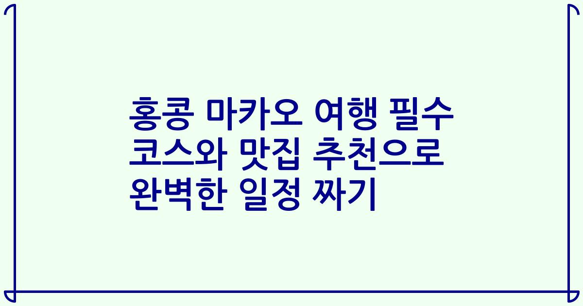 홍콩 마카오 여행 필수 코스와 맛집 추천으로 완벽한 일정 짜기