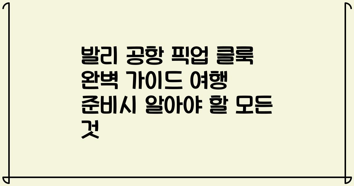 발리 공항 픽업 클룩 완벽 가이드 여행 준비시 알아야 할 모든 것