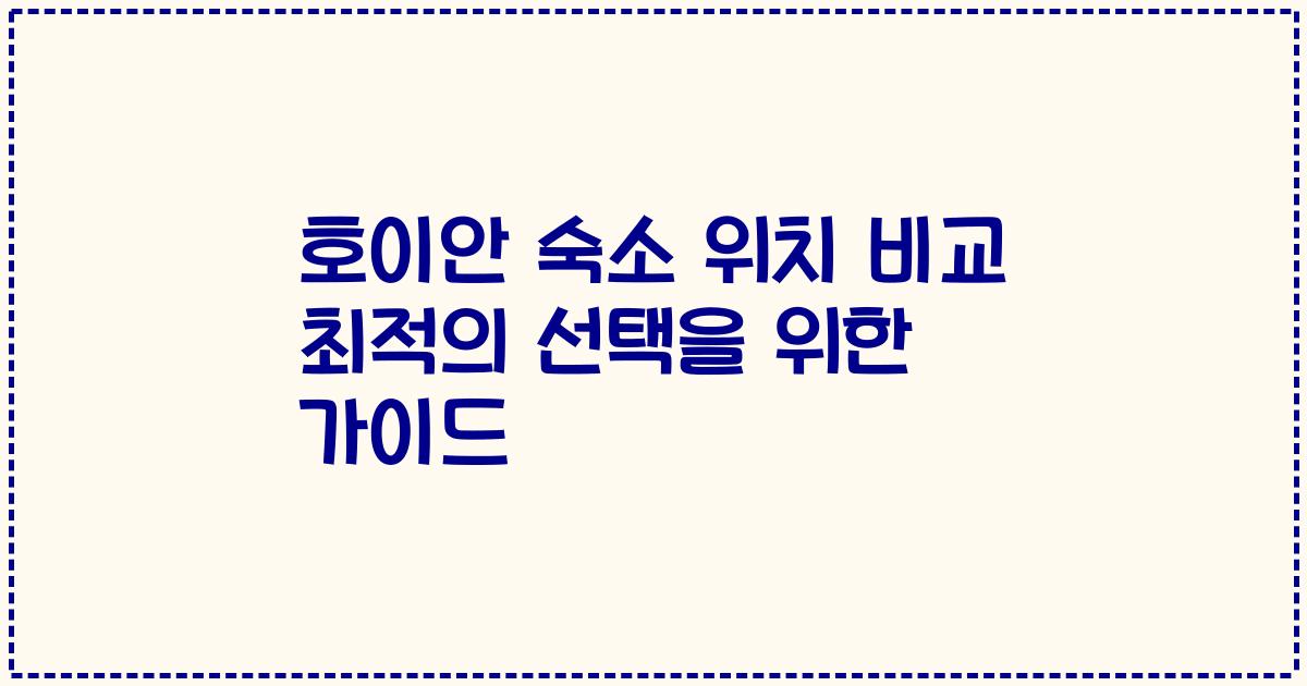 호이안 숙소 위치 비교 최적의 선택을 위한 가이드