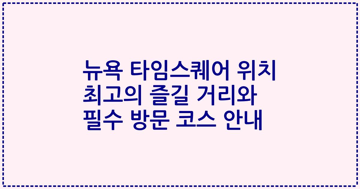 뉴욕 타임스퀘어 위치 최고의 즐길 거리와 필수 방문 코스 안내