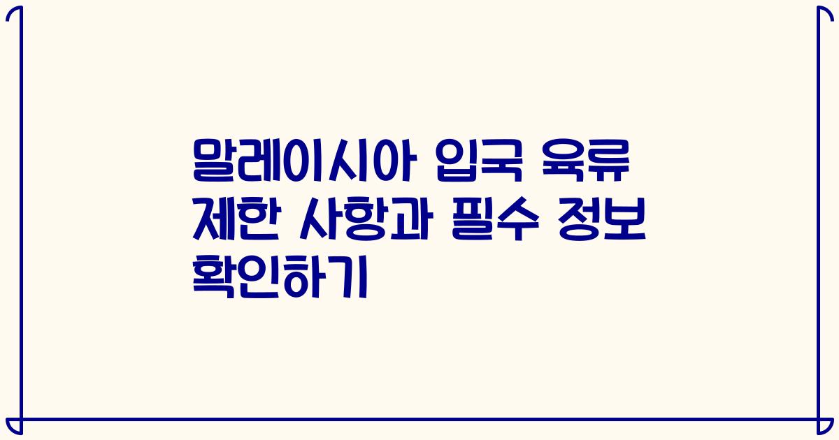 말레이시아 입국 육류 제한 사항과 필수 정보 확인하기