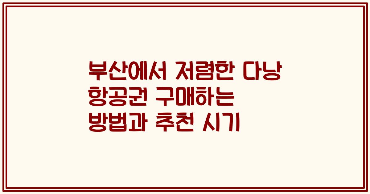 부산에서 저렴한 다낭 항공권 구매하는 방법과 추천 시기