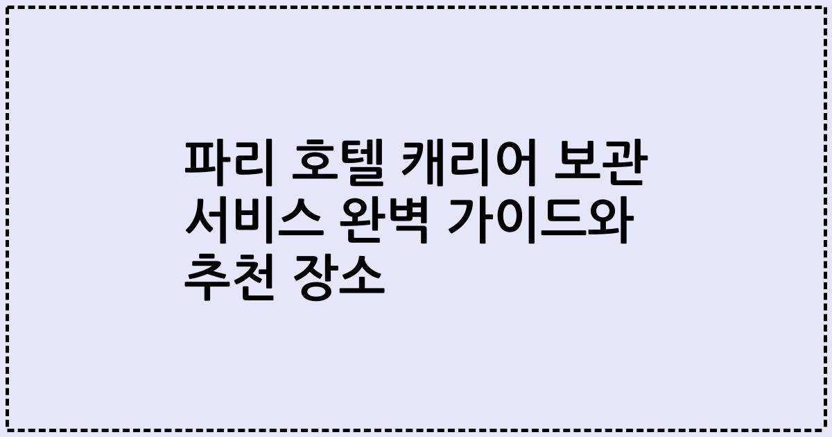 파리 호텔 캐리어 보관 서비스 완벽 가이드와 추천 장소